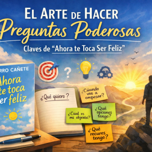 El arte de hacer preguntas poderosas: claves de "Ahora te toca ser feliz"